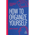 How to Organize Yourself: Simple Ways to Take Control, Save Time and Work More Efficiently - Paperback